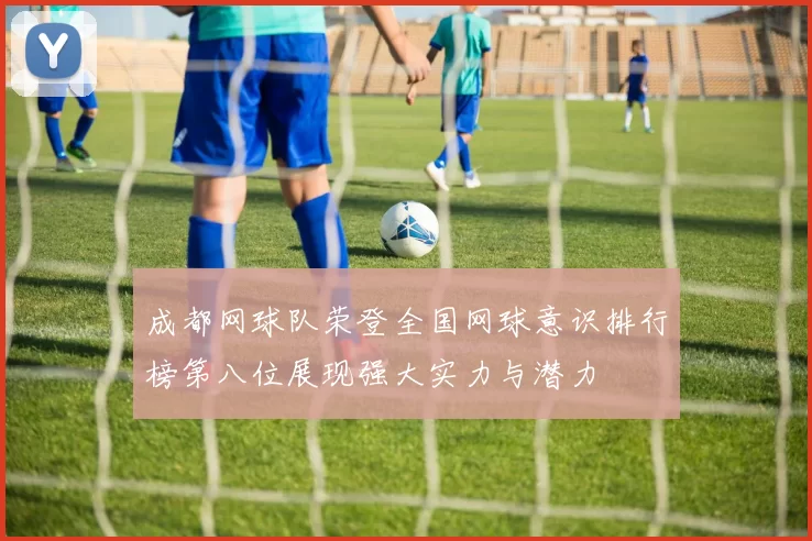 成都网球队荣登全国网球意识排行榜第八位展现强大实力与潜力