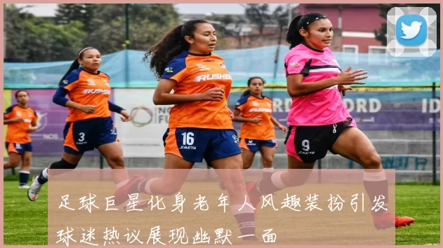 足球巨星化身老年人风趣装扮引发球迷热议展现幽默一面