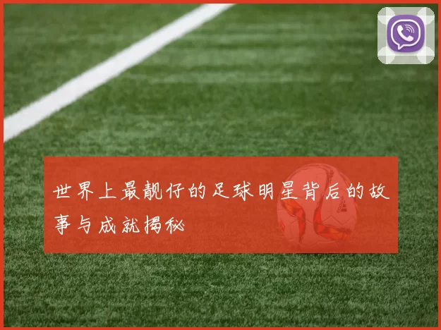 世界上最靓仔的足球明星背后的故事与成就揭秘