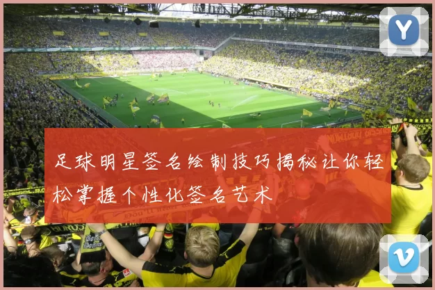 足球明星签名绘制技巧揭秘让你轻松掌握个性化签名艺术